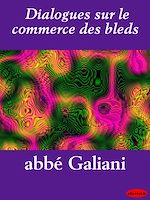 Download this eBook Dialogues sur le commerce des bleds