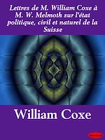 Download this eBook Lettres de M. William Coxe à M. W. Melmoth sur l'état politique, civil et naturel de la Suisse