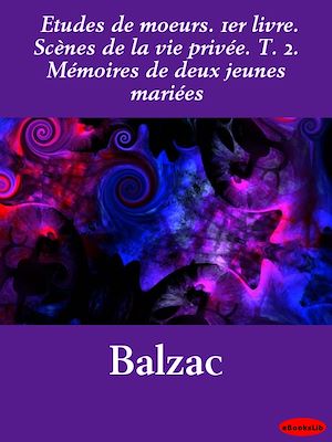 Download the eBook: Etudes de mœurs. 1er livre. Scènes de la vie privée. T. 2. Mémoires de deux jeunes mariées