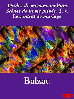 Download the eBook: Etudes de mœurs. 1er livre. Scènes de la vie privée. T. 3. Le contrat de mariage