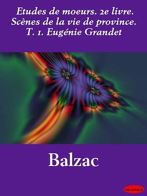 Téléchargez le livre :  Etudes de mœurs. 2e livre. Scènes de la vie de province. T. 1. Eugénie Grandet