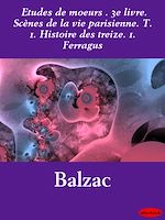 Télécharger le livre :  Etudes de mœurs . 3e livre. Scènes de la vie parisienne. T. 1. Histoire des treize. 1. Ferragus