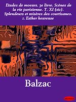 Download this eBook Etudes de mœurs. 3e livre. Scènes de la vie parisienne. T. XI (sic). Splendeurs et misères des courtisanes. 1. Esther heureuse