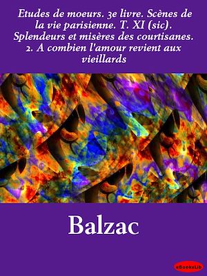 Download the eBook: Etudes de mœurs. 3e livre. Scènes de la vie parisienne. T. XI (sic). Splendeurs et misères des courtisanes. 2. A combien l'amou