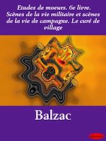 Download this eBook Etudes de mœurs. 6e livre. Scènes de la vie militaire et scènes de la vie de campagne. Le curé de village