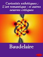 Télécharger le livre :  Curiosités esthétiques ; L'art romantique : et autres œuvres critiques