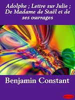 Download this eBook Adolphe ; Lettre sur Julie ; De Madame de Staël et de ses ouvrages