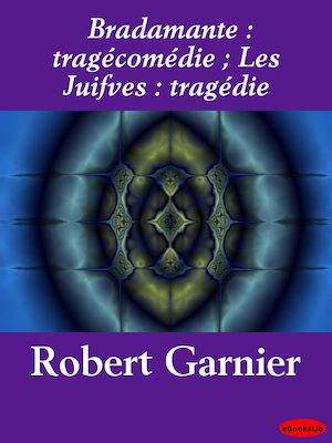 Téléchargez le livre :  Bradamante : tragécomédie ; Les Juives : tragédie