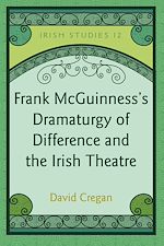 Télécharger le livre :  Frank McGuinness’s Dramaturgy of Difference and the Irish Theatre