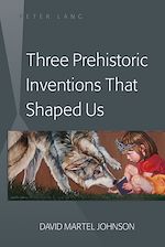 Télécharger le livre :  Three Prehistoric Inventions That Shaped Us