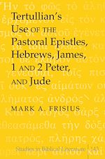 Télécharger le livre :  Tertullian’s Use of the Pastoral Epistles, Hebrews, James, 1 and 2 Peter, and Jude