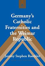 Télécharger le livre :  Germany’s Catholic Fraternities and the Weimar Republic