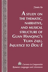 Télécharger le livre :  A Study on the Thematic, Narrative, and Musical Structure of Guan Hanqing’s Yuan «Zaju, Injustice to Dou E»