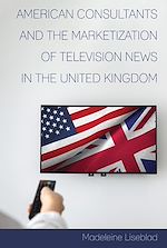 Télécharger le livre :  American Consultants and the Marketization of Television News in the United Kingdom