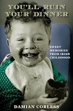 Télécharger le livre :  You'll Ruin your Dinner: Sweet Memories from Irish childhood