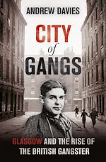 Télécharger le livre :  City of Gangs: Glasgow and the Rise of the British Gangster