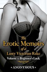Télécharger le livre :  The Erotic Memoirs of a Lusty Victorian Rake: Volume 1