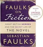 Download this eBook Faulks on Fiction (Includes 3 Vintage Classics): Great British Heroes and the Secret Life of the Novel