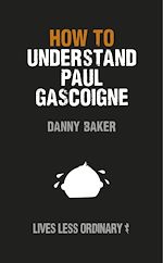 Télécharger le livre :  How to Understand Paul Gascoigne
