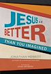 Télécharger le livre :  Jesus Is Better than You Imagined