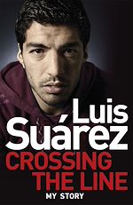Télécharger le livre :  Luis Suarez: Crossing the Line - My Story