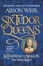 Télécharger le livre :  Six Tudor Queens: Katherine of Aragon, The True Queen