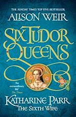 Télécharger le livre :  Six Tudor Queens: Katharine Parr, The Sixth Wife