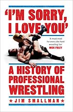Télécharger le livre :  I'm Sorry, I Love You: A History of Professional Wrestling
