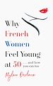 Télécharger le livre :  Why French Women Feel Young at 50
