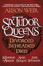 Télécharger le livre :  Six Tudor Queens: Divorced, Beheaded, Died