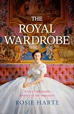 Télécharger le livre :  The Royal Wardrobe: peek into the wardrobes of history's most fashionable royals
