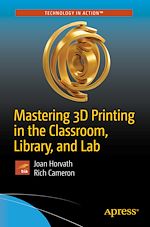 Télécharger le livre :  Mastering 3D Printing in the Classroom, Library, and Lab