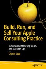 Télécharger le livre :  Build, Run, and Sell Your Apple Consulting Practice