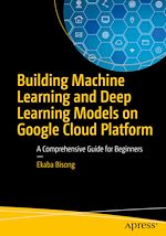 Télécharger le livre :  Building Machine Learning and Deep Learning Models on Google Cloud Platform