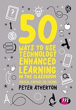 Télécharger le livre :  50 Ways to Use Technology Enhanced Learning in the Classroom