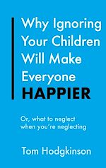 Télécharger le livre :  Why Ignoring Your Children Will Make Everyone Happier
