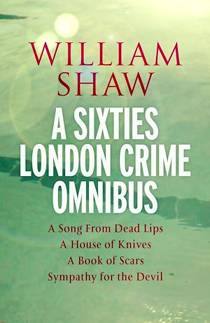 Téléchargez le livre :  William Shaw: a sixties London crime omnibus
