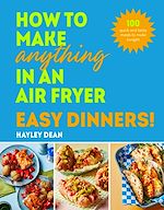 Download this eBook How to Make Anything in an Air Fryer: Easy Dinners!
