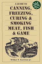 Télécharger le livre :  A Guide to Canning, Freezing, Curing & Smoking Meat, Fish & Game