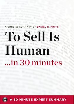 Télécharger le livre :  To Sell Is Human: The Surprising Truth About Moving Others by Daniel H. Pink (30 Minute Expert Series)