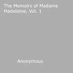 Download this eBook The Memoirs of Madame Madeleine, Vol. 1