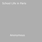 Download this eBook School Life in Paris