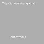 Download this eBook The Old Man Young Again