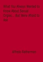 Télécharger le livre :  What You Always Wanted to Know About Sexual Orgies... But Were Afraid to Ask