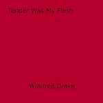 Download this eBook Tender Was My Flesh