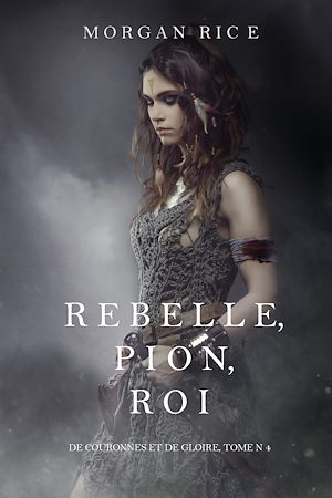 Téléchargez le livre :  Rebelle, Pion, Roi (De Couronnes et de Gloire, Tome n°4)