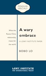 Télécharger le livre :  A Wary Embrace: A Lowy Institute Paper: Penguin Special: What the China-Russia relationship means for the world