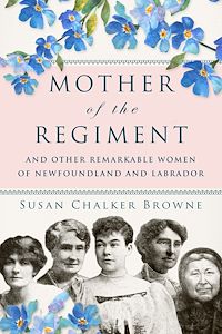 Téléchargez le livre :  Mother of the Regiment and Other Remarkable Women of Newfoundland and Labrador