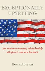 Télécharger le livre :  EXCEPTIONALLY UPSETTING: How Americans are increasingly confusing knowledge with opinion & what can be done about it