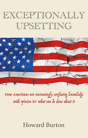 Téléchargez le livre :  EXCEPTIONALLY UPSETTING: How Americans are increasingly confusing knowledge with opinion & what can be done about it